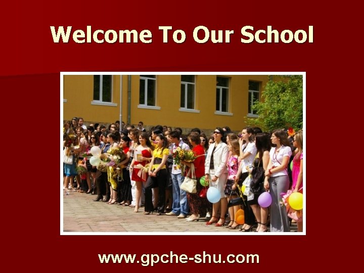 Welcome To Our School www. gpche-shu. com Welcome To Our School www. gpche-shu. com
