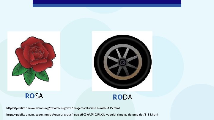 ROSA RODA https: //publicdomainvectors. org/pt/vetorial-gratis/Imagem-vetorial-de-roda/5115. html https: //publicdomainvectors. org/pt/vetorial-gratis/Ilustra%C 3%A 7%C 3%A 3 o-vetorial-simples-de-uma-flor/5189.