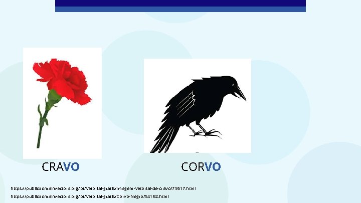 CRAVO CORVO https: //publicdomainvectors. org/pt/vetorial-gratis/Imagem-vetorial-de-cravo/79517. html https: //publicdomainvectors. org/pt/vetorial-gratis/Corvo-Negro/54182. html 