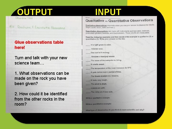 OUTPUT Glue observations table here! Turn and talk with your new science team… 1.