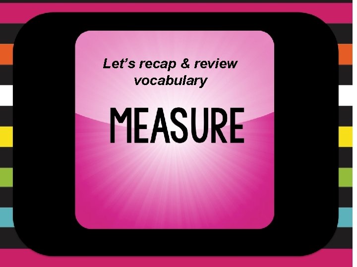Let’s recap & review vocabulary 