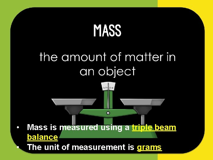  • Mass is measured using a triple beam balance • The unit of