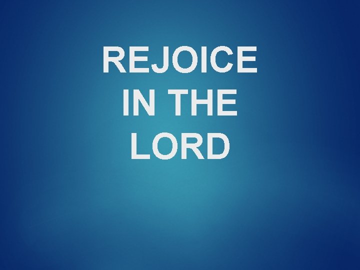 REJOICE IN THE LORD 