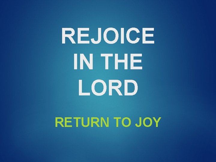 REJOICE IN THE LORD RETURN TO JOY 