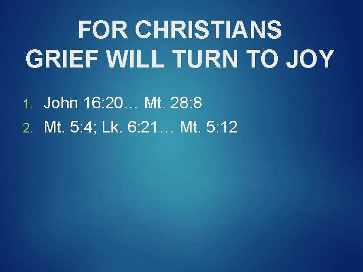 FOR CHRISTIANS GRIEF WILL TURN TO JOY 1. John 16: 20… Mt. 28: 8