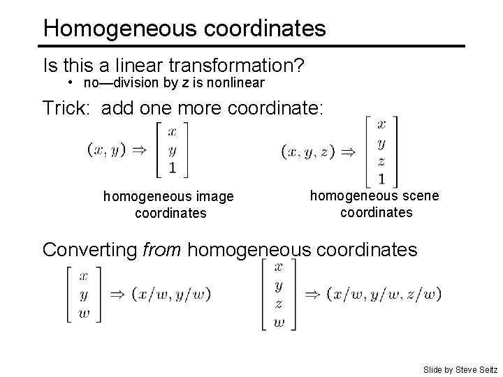 Homogeneous coordinates Is this a linear transformation? • no—division by z is nonlinear Trick: