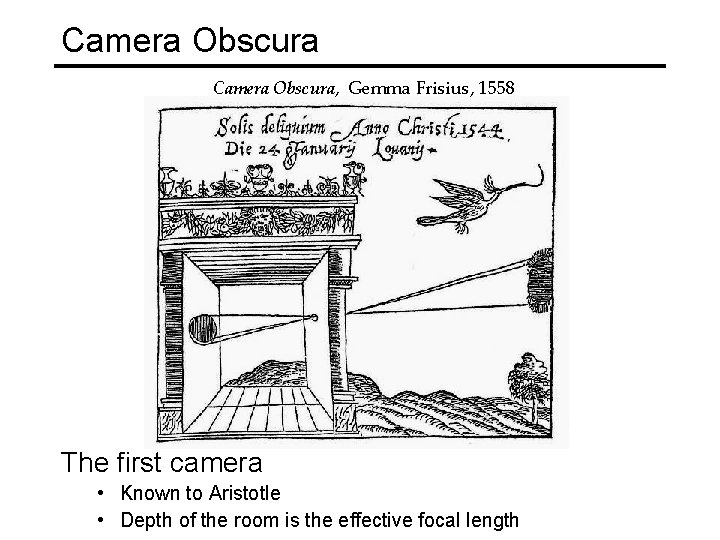 Camera Obscura, Gemma Frisius, 1558 The first camera • Known to Aristotle • Depth