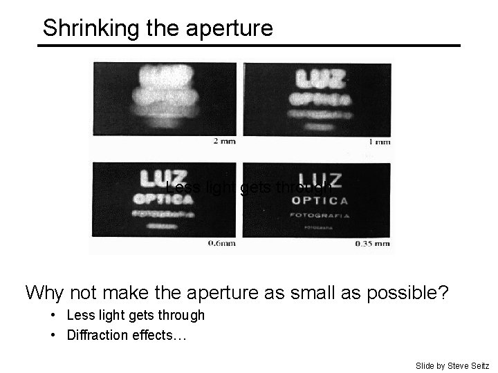 Shrinking the aperture Less light gets through Why not make the aperture as small