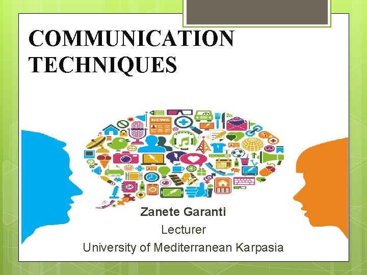 COMMUNICATION TECHNIQUES Zanete Garanti Lecturer University of Mediterranean Karpasia COMMUNICATION TECHNIQUES Zanete Garanti Lecturer University of Mediterranean Karpasia