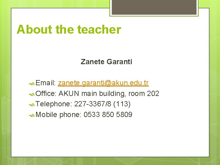 About the teacher Zanete Garanti Email: zanete. garanti@akun. edu. tr Office: AKUN main building, About the teacher Zanete Garanti Email: zanete. garanti@akun. edu. tr Office: AKUN main building,
