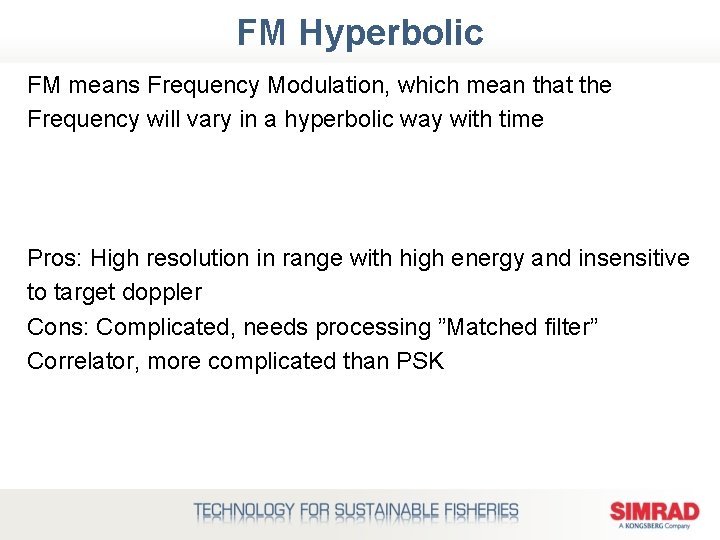 FM Hyperbolic FM means Frequency Modulation, which mean that the Frequency will vary in