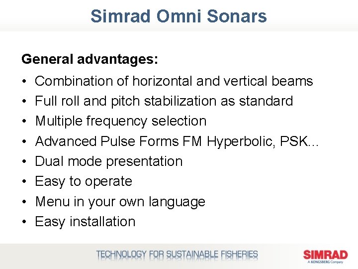 Simrad Omni Sonars General advantages: • • Combination of horizontal and vertical beams Full
