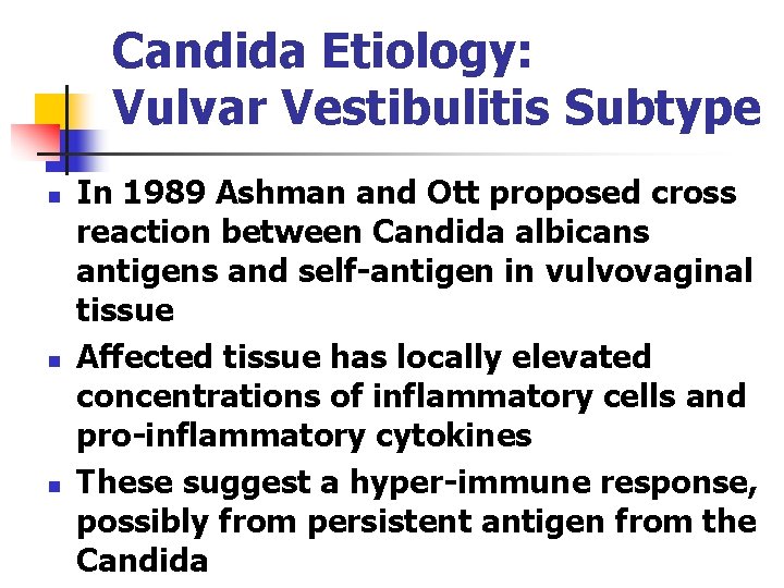 Candida Etiology: Vulvar Vestibulitis Subtype n n n In 1989 Ashman and Ott proposed