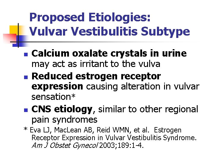 Proposed Etiologies: Vulvar Vestibulitis Subtype n n n Calcium oxalate crystals in urine may