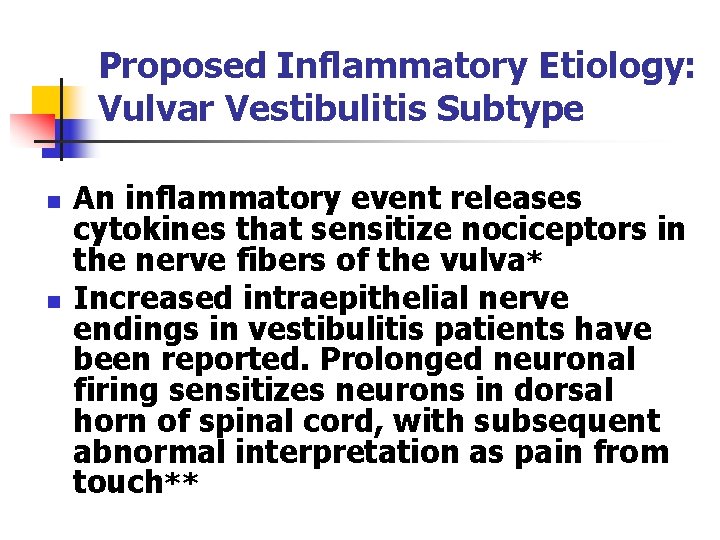 Proposed Inflammatory Etiology: Vulvar Vestibulitis Subtype n n An inflammatory event releases cytokines that