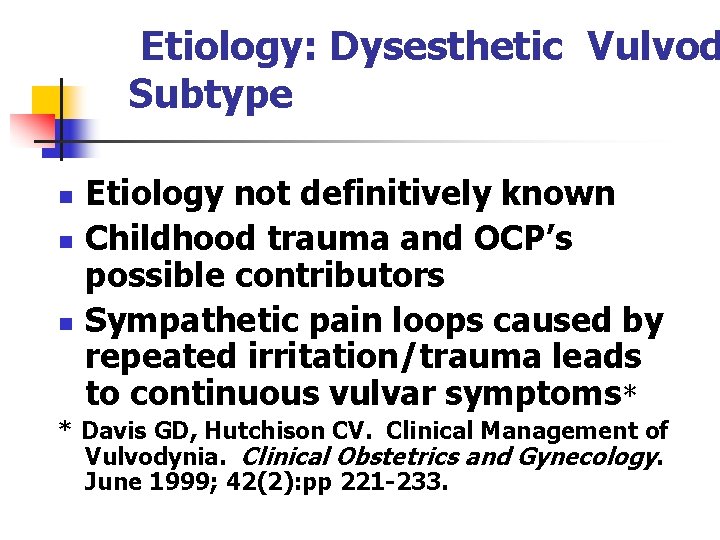 Etiology: Dysesthetic Vulvod Subtype n n n Etiology not definitively known Childhood trauma and