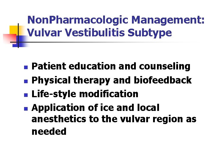 Non. Pharmacologic Management: Vulvar Vestibulitis Subtype n n Patient education and counseling Physical therapy