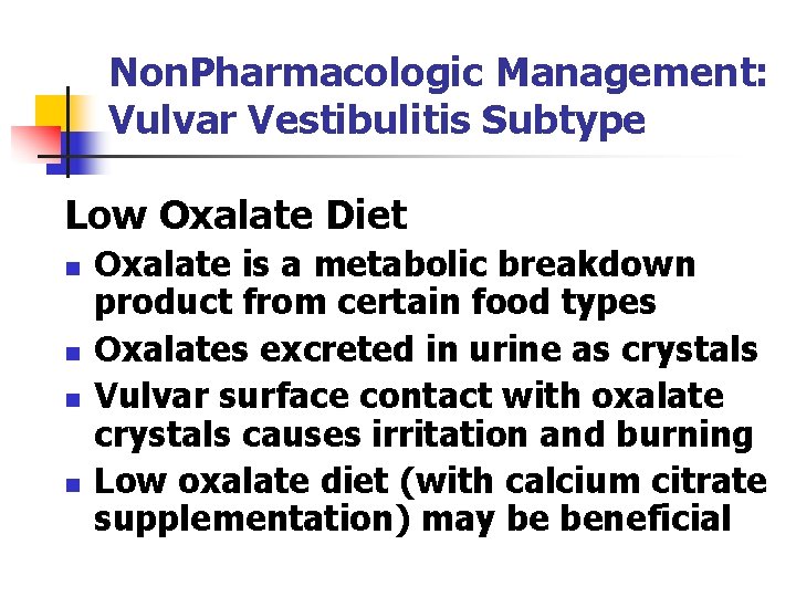 Non. Pharmacologic Management: Vulvar Vestibulitis Subtype Low Oxalate Diet n n Oxalate is a