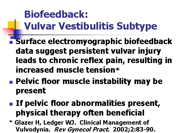 Biofeedback: Vulvar Vestibulitis Subtype n n n Surface electromyographic biofeedback data suggest persistent vulvar