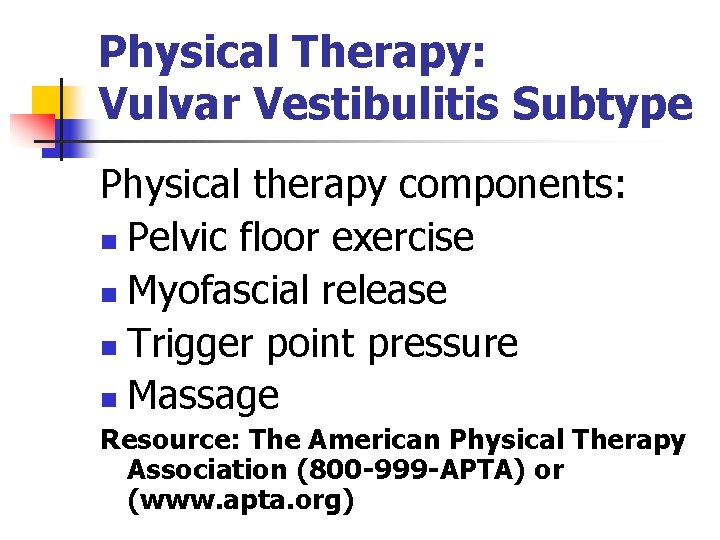 Physical Therapy: Vulvar Vestibulitis Subtype Physical therapy components: n Pelvic floor exercise n Myofascial