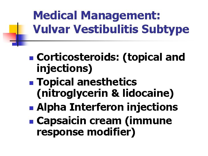 Medical Management: Vulvar Vestibulitis Subtype Corticosteroids: (topical and injections) n Topical anesthetics (nitroglycerin &