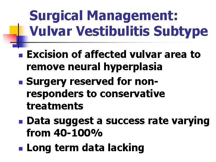 Surgical Management: Vulvar Vestibulitis Subtype n n Excision of affected vulvar area to remove