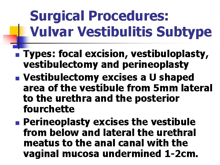 Surgical Procedures: Vulvar Vestibulitis Subtype n n n Types: focal excision, vestibuloplasty, vestibulectomy and