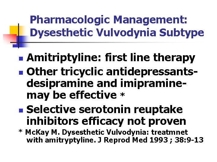 Pharmacologic Management: Dysesthetic Vulvodynia Subtype Amitriptyline: first line therapy n Other tricyclic antidepressantsdesipramine and