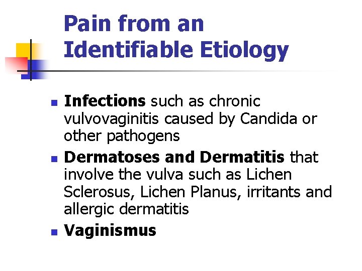 Pain from an Identifiable Etiology n n n Infections such as chronic vulvovaginitis caused
