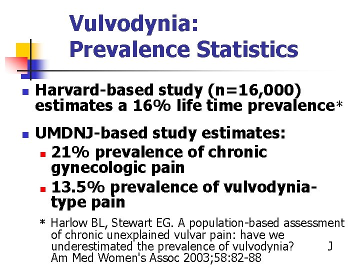 Vulvodynia: Prevalence Statistics n n Harvard-based study (n=16, 000) estimates a 16% life time