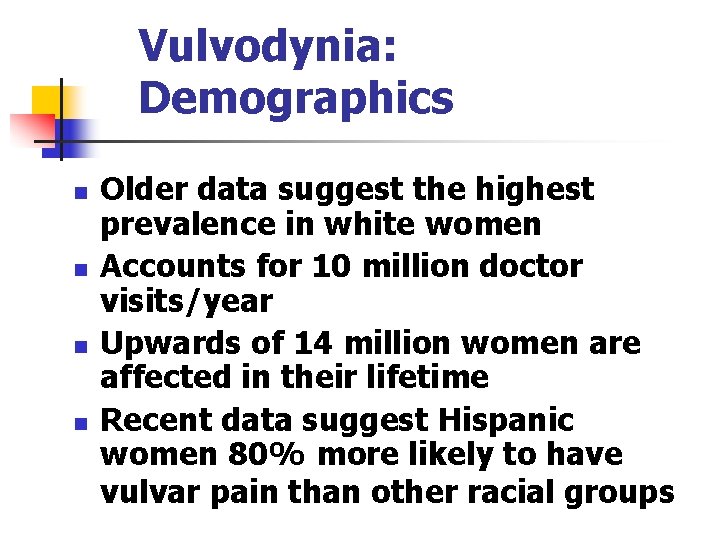 Vulvodynia: Demographics n n Older data suggest the highest prevalence in white women Accounts