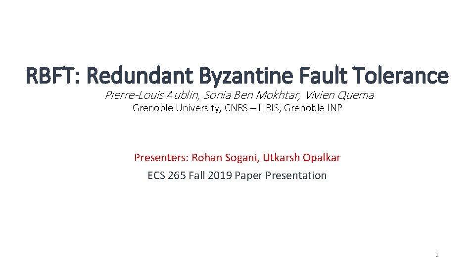 RBFT: Redundant Byzantine Fault Tolerance Pierre-Louis Aublin, Sonia Ben Mokhtar, Vivien Quema Grenoble University,