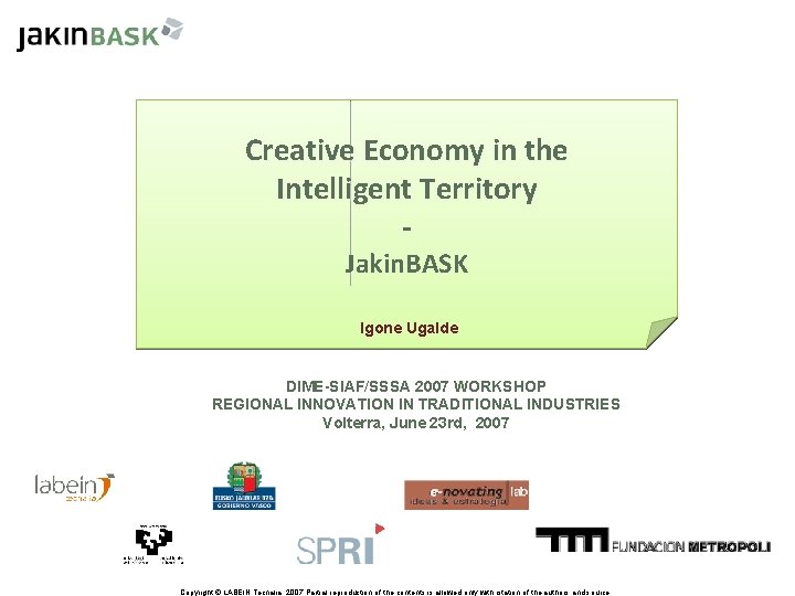 Creative Economy in the Intelligent Territory Jakin. BASK Igone Ugalde DIME-SIAF/SSSA 2007 WORKSHOP REGIONAL