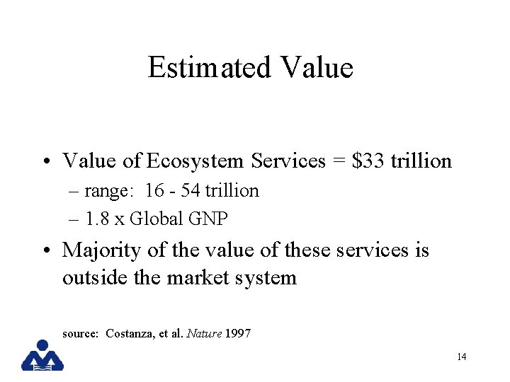 Estimated Value • Value of Ecosystem Services = $33 trillion – range: 16 -