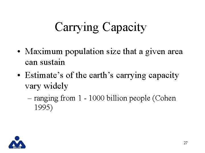 Carrying Capacity • Maximum population size that a given area can sustain • Estimate’s