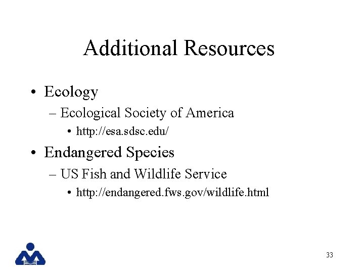 Additional Resources • Ecology – Ecological Society of America • http: //esa. sdsc. edu/