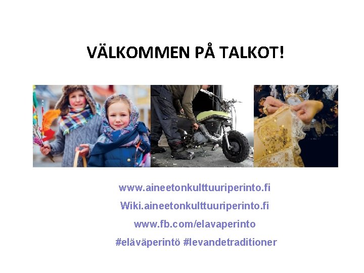 VÄLKOMMEN PÅ TALKOT! www. aineetonkulttuuriperinto. fi Wiki. aineetonkulttuuriperinto. fi www. fb. com/elavaperinto #eläväperintö #levandetraditioner
