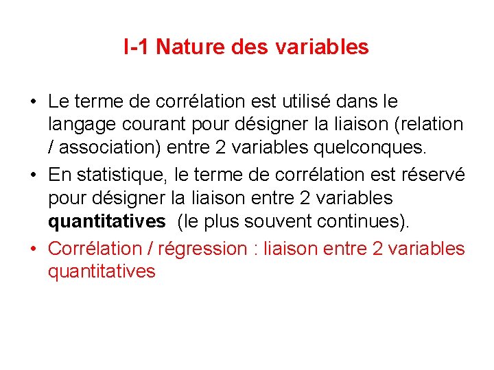I-1 Nature des variables • Le terme de corrélation est utilisé dans le langage
