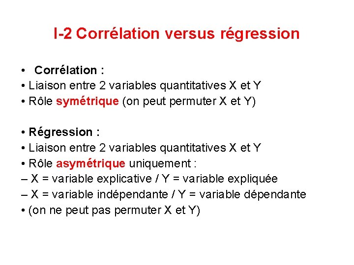 I-2 Corrélation versus régression • Corrélation : • Liaison entre 2 variables quantitatives X