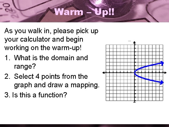 Warm – Up!! As you walk in, please pick up your calculator and begin