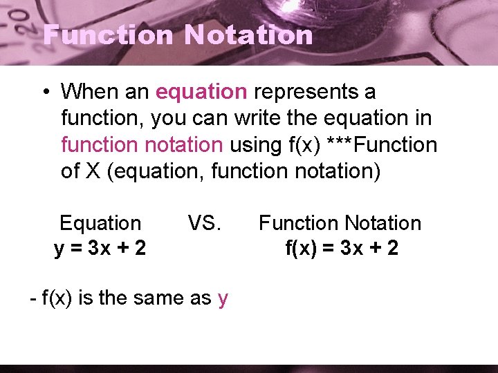 Function Notation • When an equation represents a function, you can write the equation