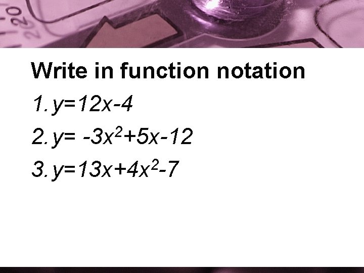 Write in function notation 1. y=12 x-4 2 2. y= -3 x +5 x-12