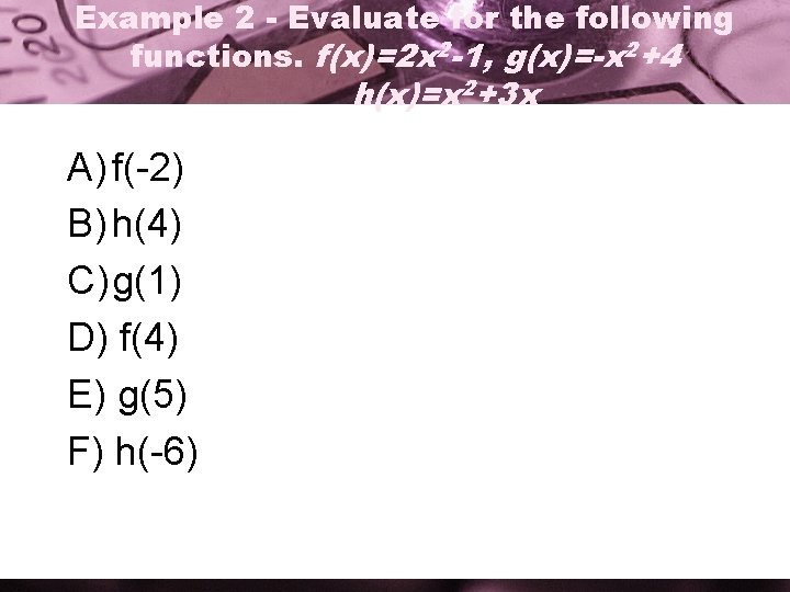 Example 2 - Evaluate for the following functions. f(x)=2 x 2 -1, g(x)=-x 2+4