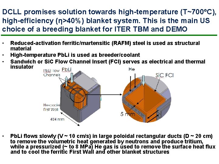 DCLL promises solution towards high-temperature (T~700 C), high-efficiency (η>40%) blanket system. This is the DCLL promises solution towards high-temperature (T~700 C), high-efficiency (η>40%) blanket system. This is the