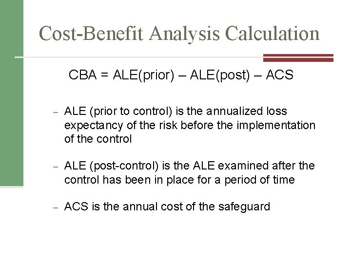 Cost-Benefit Analysis Calculation CBA = ALE(prior) – ALE(post) – ACS – ALE (prior to