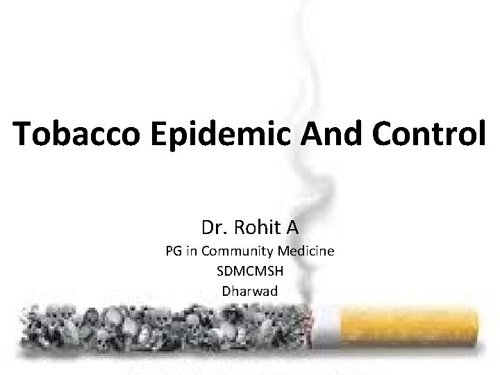 Tobacco Epidemic And Control Dr. Rohit A PG in Community Medicine SDMCMSH Dharwad 