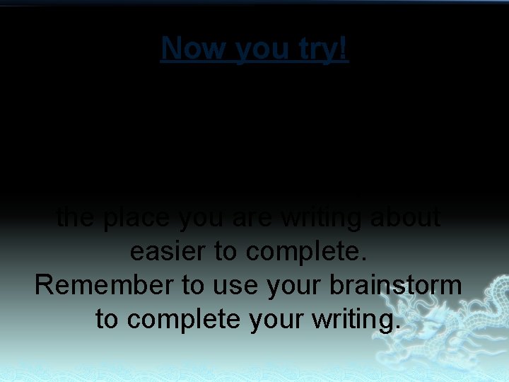 Now you try! Remember to choose a place that you are familiar with! This