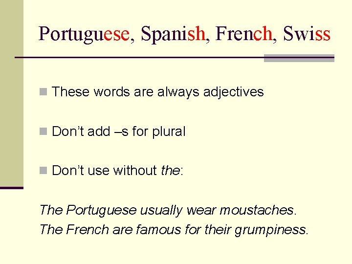 Portuguese, Spanish, French, Swiss n These words are always adjectives n Don’t add –s