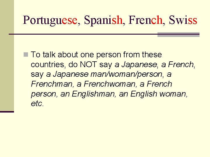 Portuguese, Spanish, French, Swiss n To talk about one person from these countries, do