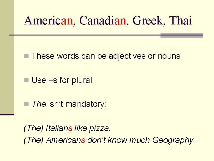American, Canadian, Greek, Thai n These words can be adjectives or nouns n Use